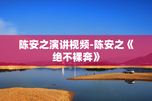 陈安之演讲视频-陈安之《绝不裸奔》