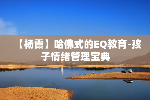 【杨霞】哈佛式的EQ教育-孩子情绪管理宝典