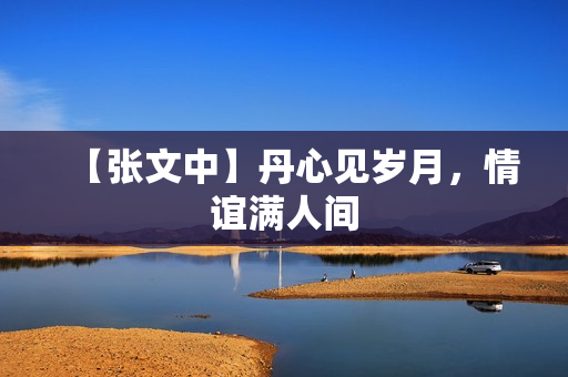 【张文中】丹心见岁月，情谊满人间