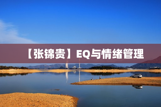 【张锦贵】EQ与情绪管理
