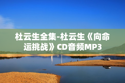 杜云生全集-杜云生《向命运挑战》CD音频MP3