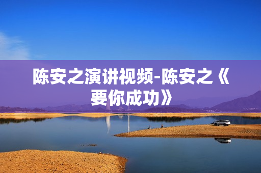 陈安之演讲视频-陈安之《要你成功》