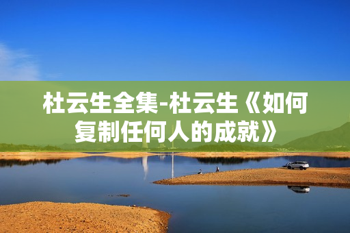 杜云生全集-杜云生《如何复制任何人的成就》