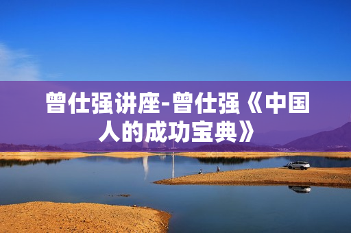 曾仕强讲座-曾仕强《中国人的成功宝典》
