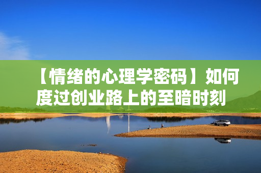 【情绪的心理学密码】如何度过创业路上的至暗时刻
