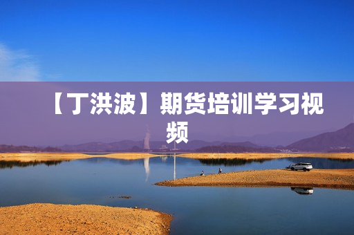 【丁洪波】期货培训学习视频