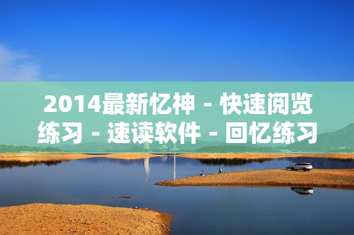 2014最新忆神－快速阅览练习－速读软件－回忆练习软件－思想导图右脑
