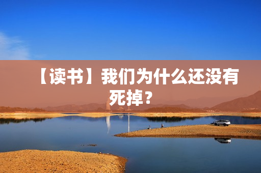【读书】我们为什么还没有死掉？