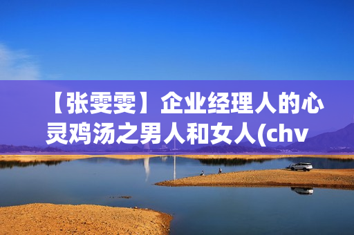 【张雯雯】企业经理人的心灵鸡汤之男人和女人(chvm)