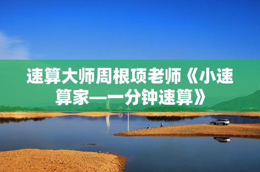 速算大师周根项老师《小速算家—一分钟速算》