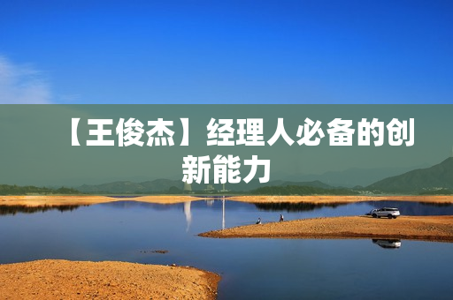 【王俊杰】经理人必备的创新能力