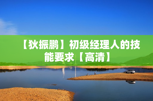 【狄振鹏】初级经理人的技能要求【高清】