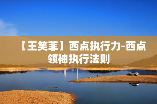 【王笑菲】西点执行力-西点领袖执行法则