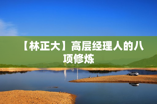 【林正大】高层经理人的八项修炼