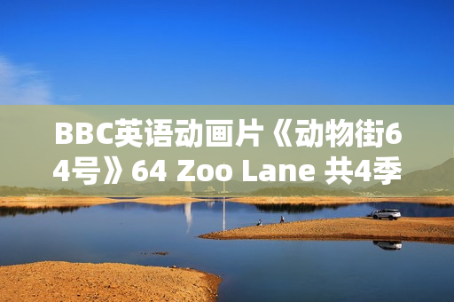 BBC英语动画片《动物街64号》64 Zoo Lane 共4季104集
