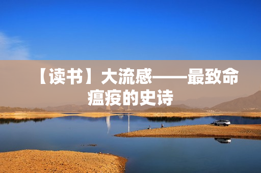 【读书】大流感——最致命瘟疫的史诗