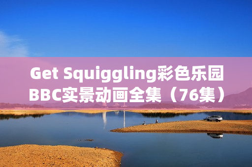 Get Squiggling彩色乐园BBC实景动画全集（76集）英文字幕附MP3
