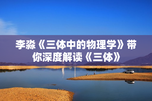 李淼《三体中的物理学》带你深度解读《三体》