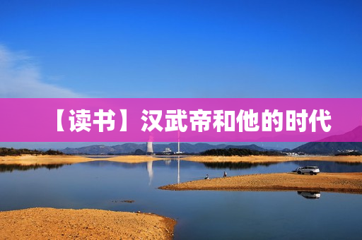 【读书】汉武帝和他的时代