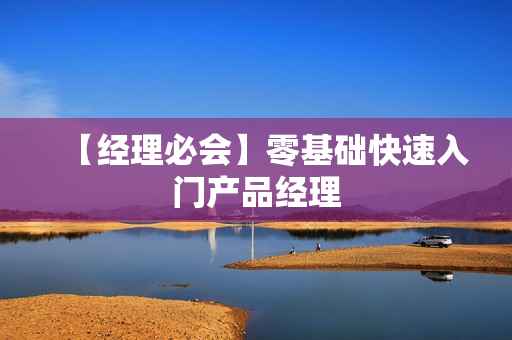 【经理必会】零基础快速入门产品经理