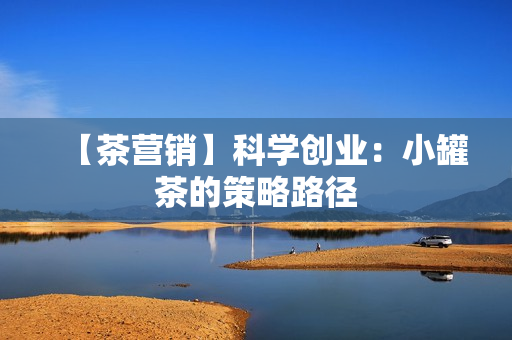【茶营销】科学创业：小罐茶的策略路径