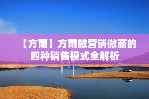 【方雨】方雨微营销微商的四种销售模式全解析