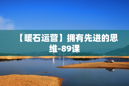 【暖石运营】拥有先进的思维-89课