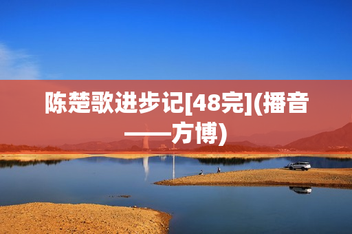 陈楚歌进步记[48完](播音——方博)
