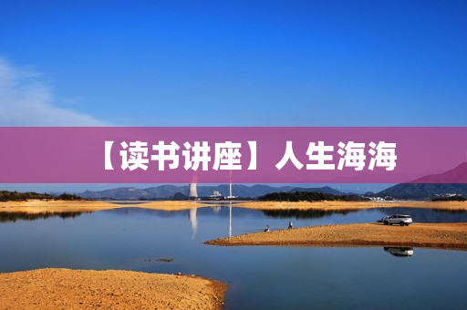【读书讲座】人生海海