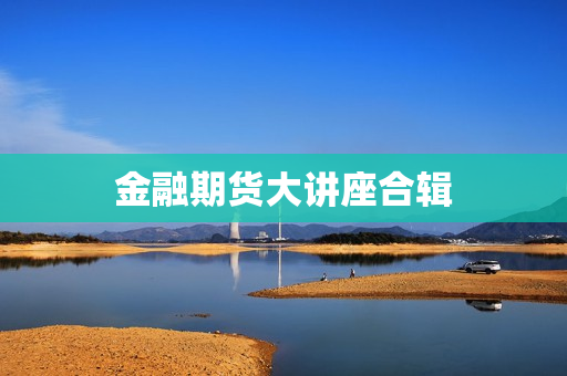 金融期货大讲座合辑