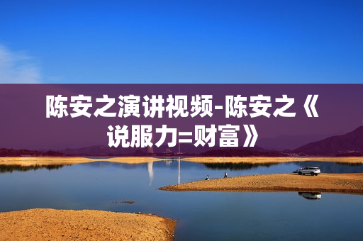 陈安之演讲视频-陈安之《说服力=财富》