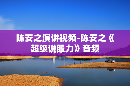 陈安之演讲视频-陈安之《超级说服力》音频