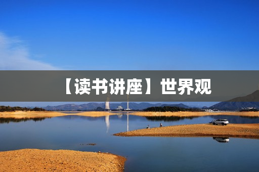【读书讲座】世界观