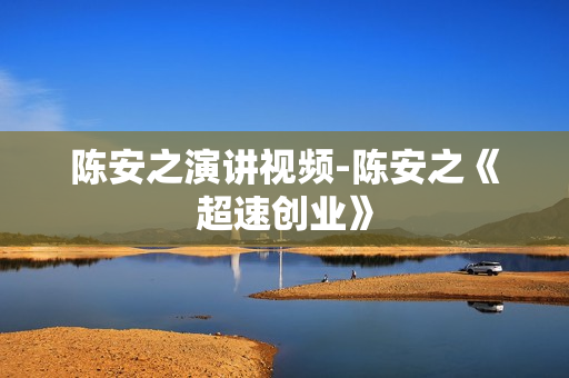陈安之演讲视频-陈安之《超速创业》
