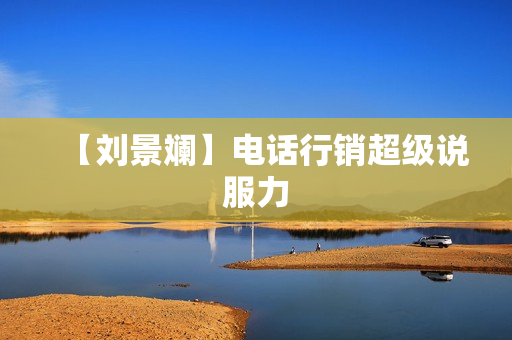 【刘景斓】电话行销超级说服力