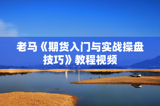 老马《期货入门与实战操盘技巧》教程视频