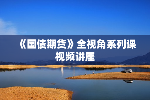 《国债期货》全视角系列课视频讲座