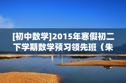 [初中数学]2015年寒假初二下学期数学预习领先班（朱韬 北师版）