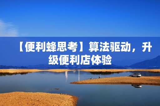 【便利蜂思考】算法驱动，升级便利店体验