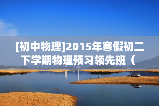 [初中物理]2015年寒假初二下学期物理预习领先班（ 老杜物理 苏科版）