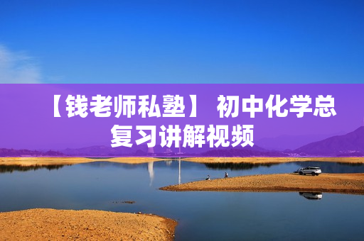 【钱老师私塾】 初中化学总复习讲解视频