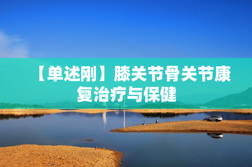 【单述刚】膝关节骨关节康复治疗与保健  第1张