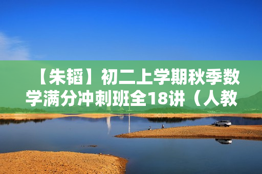 【朱韬】初二上学期秋季数学满分冲刺班全18讲（人教版）