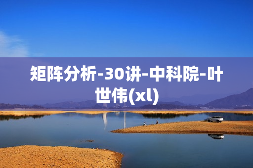 矩阵分析-30讲-中科院-叶世伟(xl)
