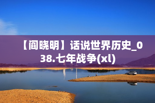 【阎晓明】话说世界历史_038.七年战争(xl)