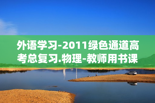 外语学习-2011绿色通道高考总复习.物理-教师用书课件(xl)