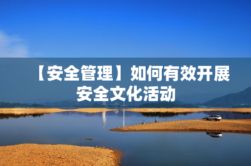 【安全管理】如何有效开展安全文化活动
