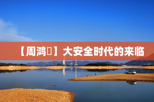 【周鸿祎】大安全时代的来临