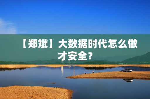 【郑斌】大数据时代怎么做才安全？
