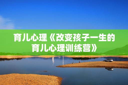 育儿心理《改变孩子一生的育儿心理训练营》